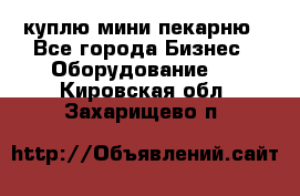 куплю мини-пекарню - Все города Бизнес » Оборудование   . Кировская обл.,Захарищево п.